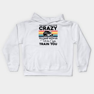 You Don_t Have To Be Crazy To Camp With Us We Can Train You 1 Kids Hoodie